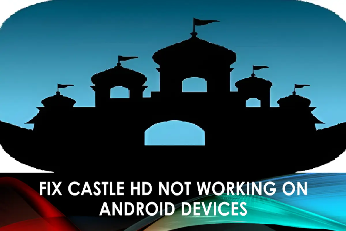 Fix Castle HD Not Working On Android Devices
